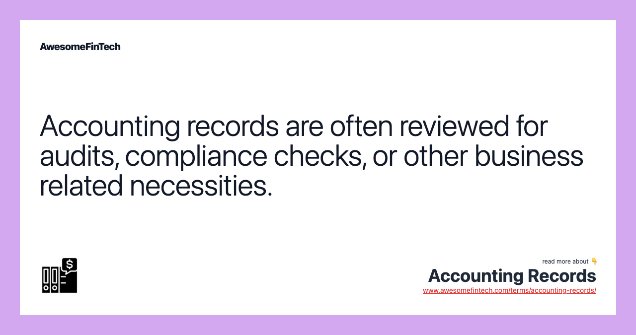 Accounting records are often reviewed for audits, compliance checks, or other business related necessities.