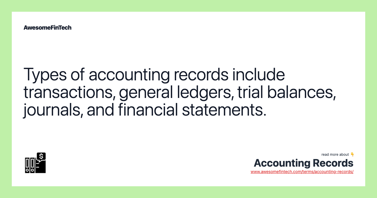 Types of accounting records include transactions, general ledgers, trial balances, journals, and financial statements.