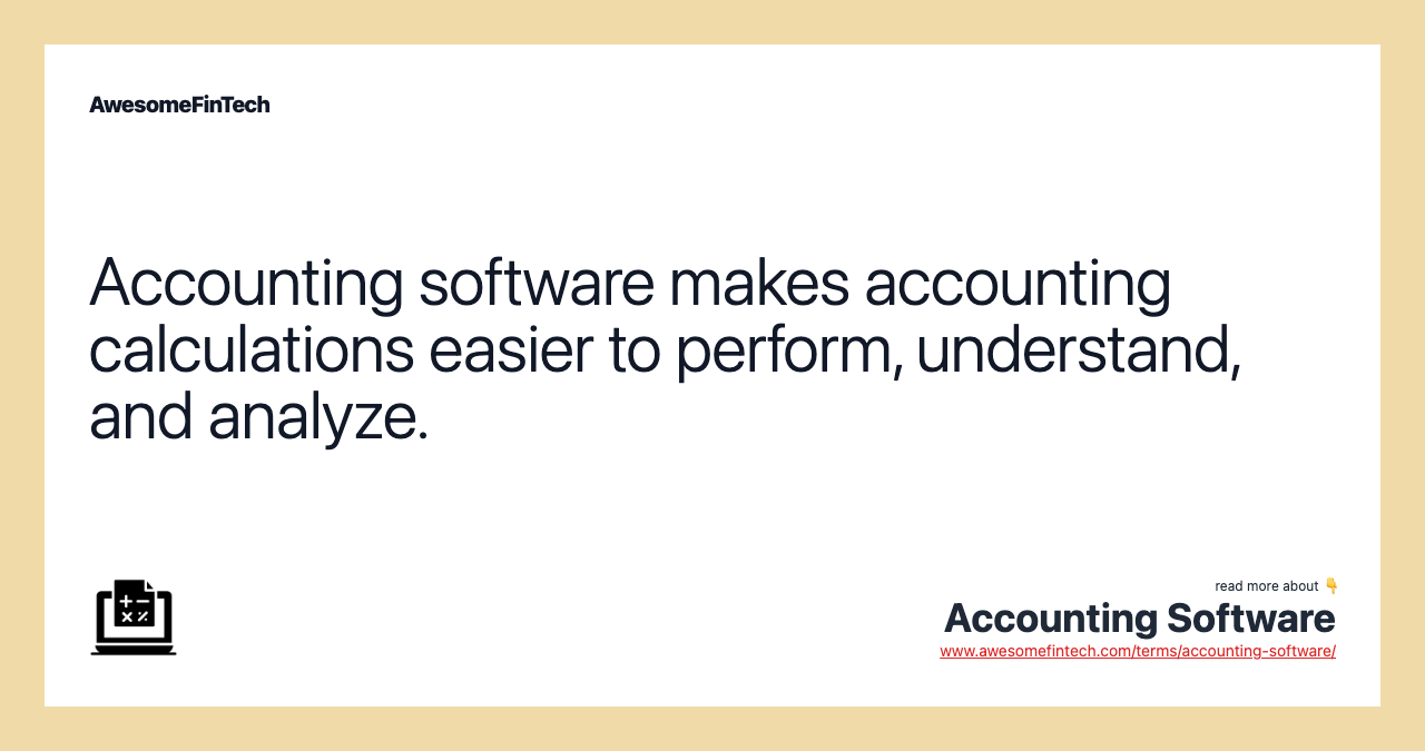 Accounting software makes accounting calculations easier to perform, understand, and analyze.