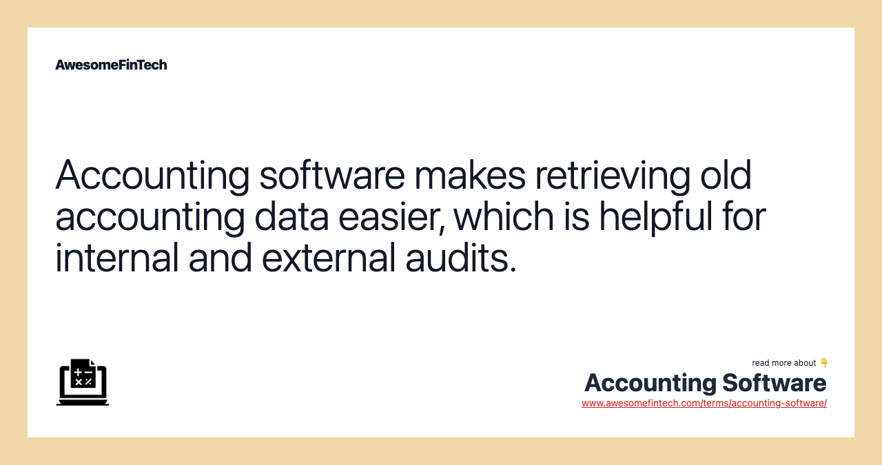 Accounting software makes retrieving old accounting data easier, which is helpful for internal and external audits.