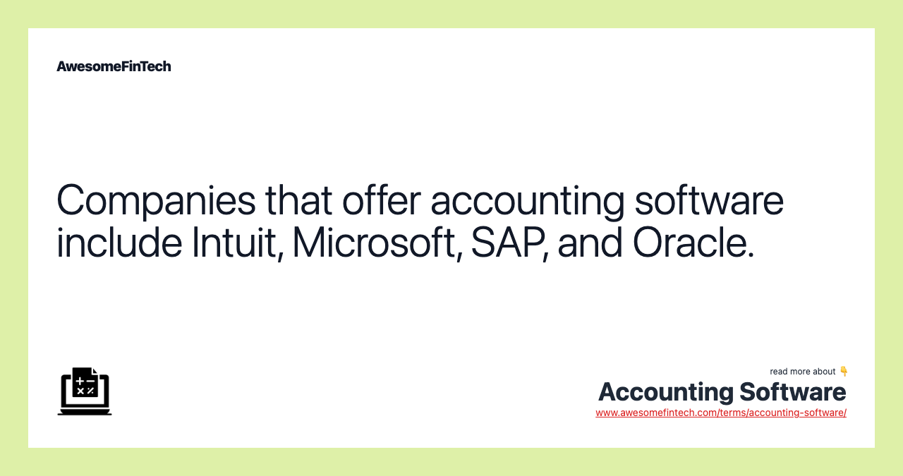 Companies that offer accounting software include Intuit, Microsoft, SAP, and Oracle.