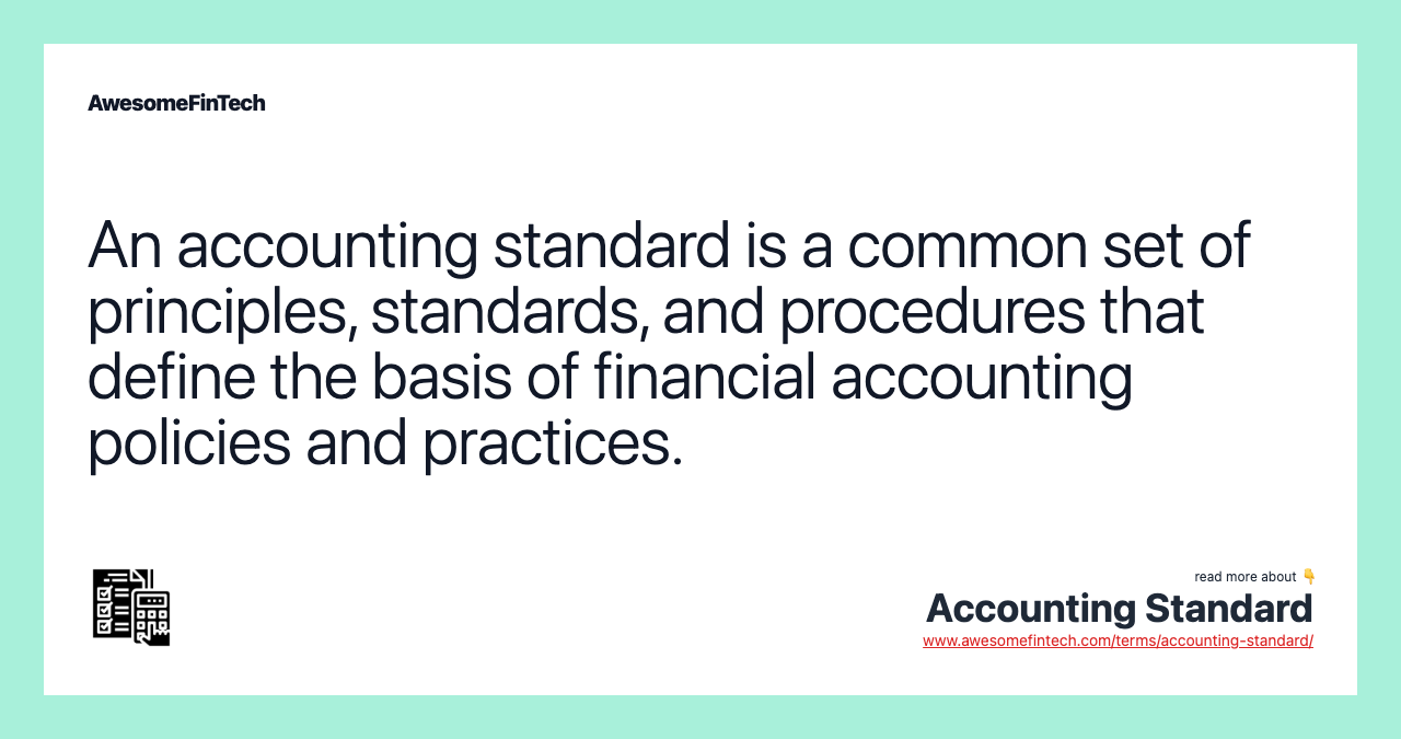 An accounting standard is a common set of principles, standards, and procedures that define the basis of financial accounting policies and practices.