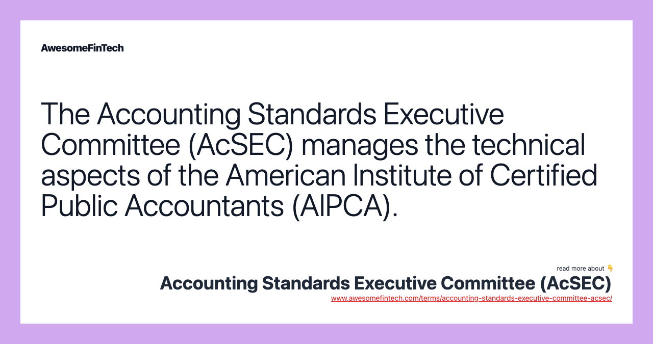 The Accounting Standards Executive Committee (AcSEC) manages the technical aspects of the American Institute of Certified Public Accountants (AIPCA).