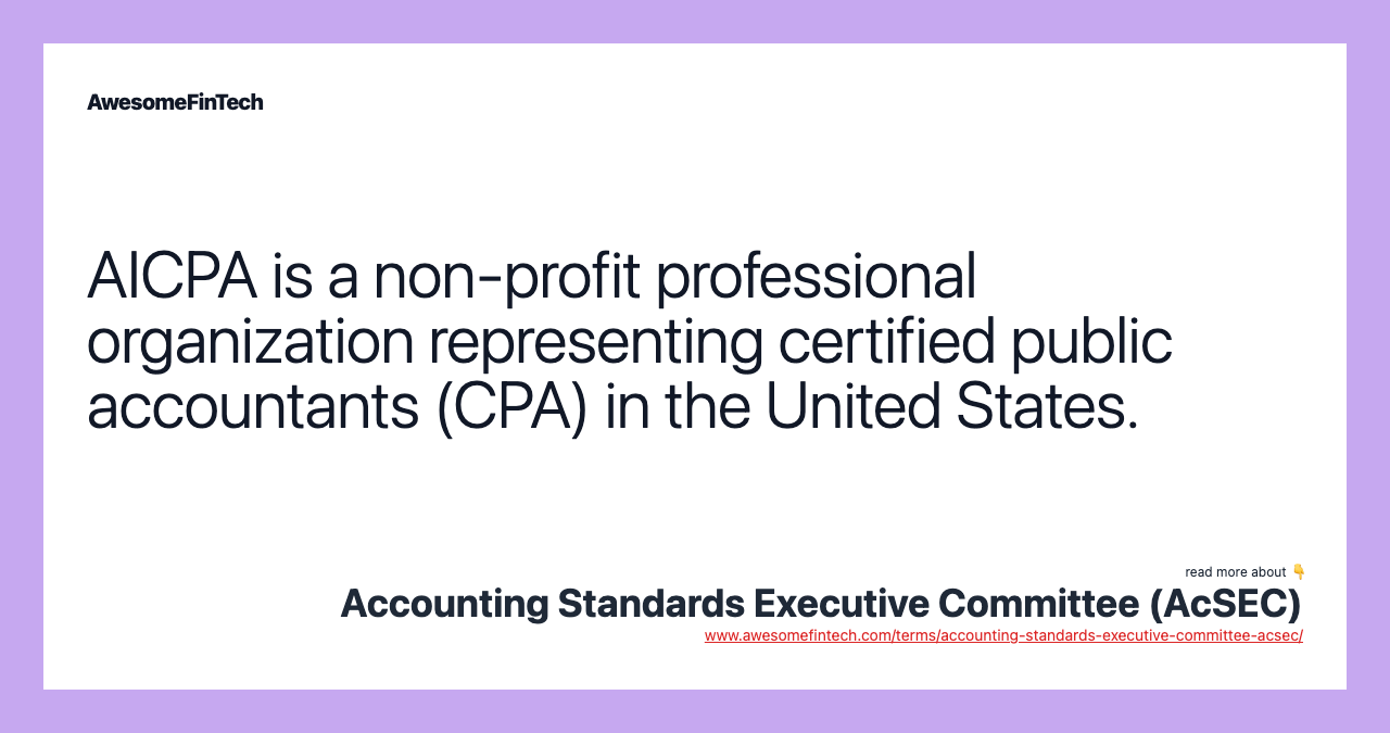 AICPA is a non-profit professional organization representing certified public accountants (CPA) in the United States.