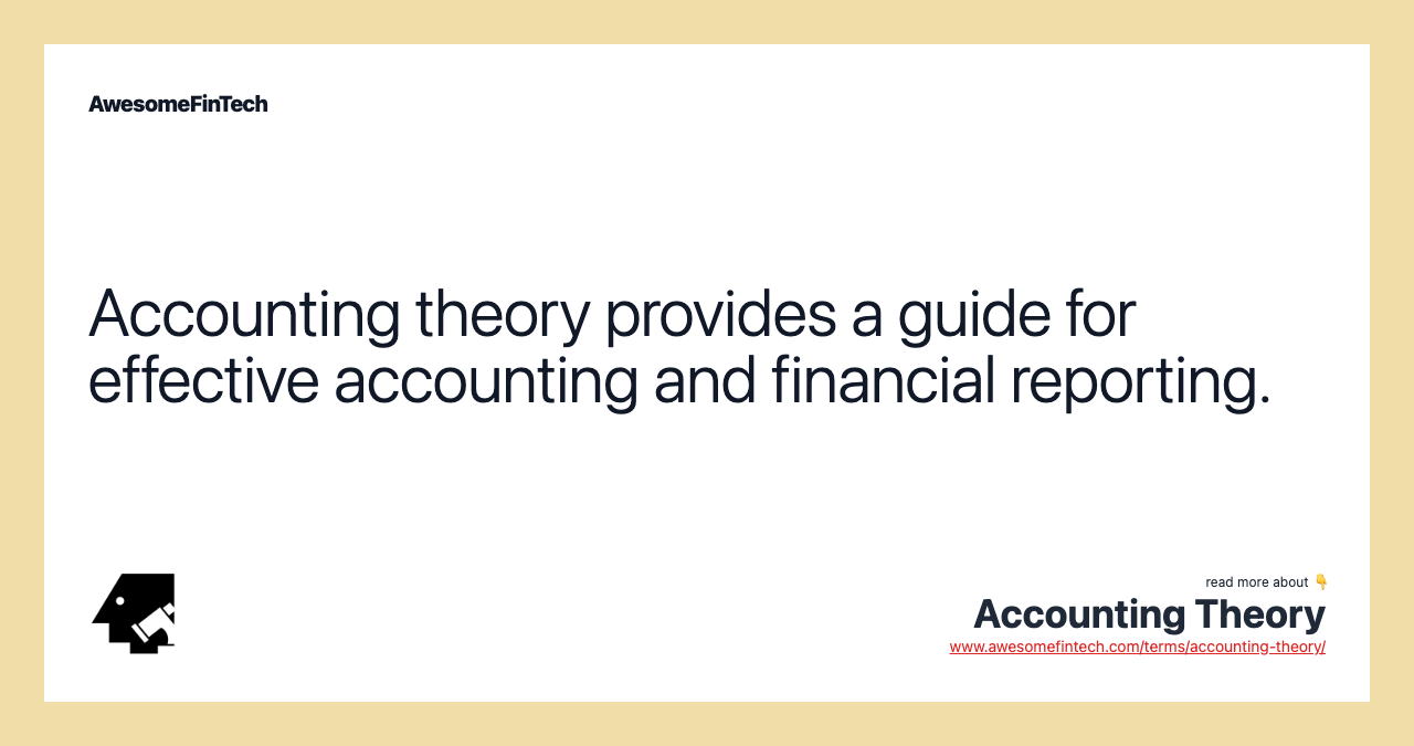 Accounting theory provides a guide for effective accounting and financial reporting.