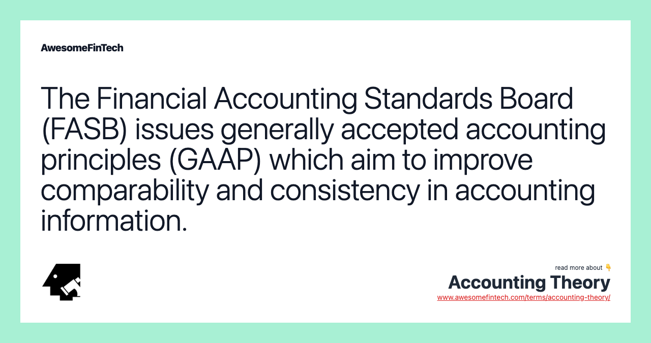The Financial Accounting Standards Board (FASB) issues generally accepted accounting principles (GAAP) which aim to improve comparability and consistency in accounting information.