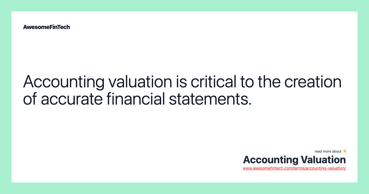Accounting valuation is critical to the creation of accurate financial statements.