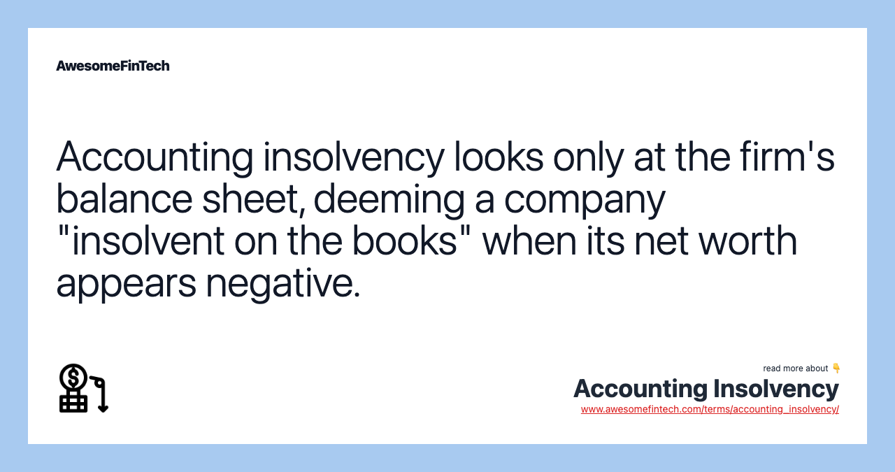 Accounting insolvency looks only at the firm's balance sheet, deeming a company "insolvent on the books" when its net worth appears negative.