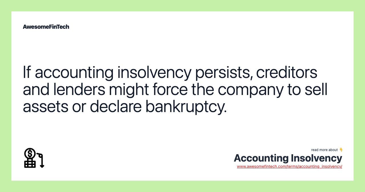 If accounting insolvency persists, creditors and lenders might force the company to sell assets or declare bankruptcy.
