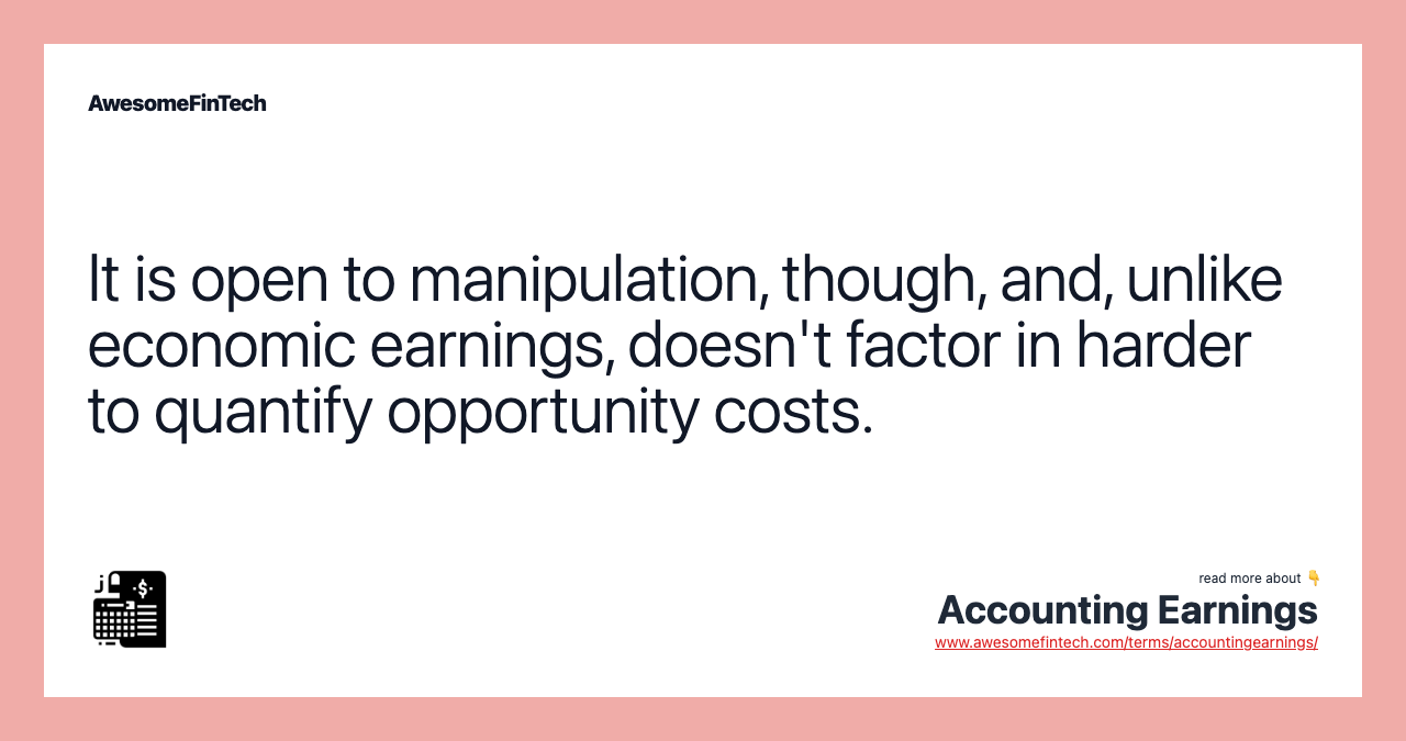 It is open to manipulation, though, and, unlike economic earnings, doesn't factor in harder to quantify opportunity costs.