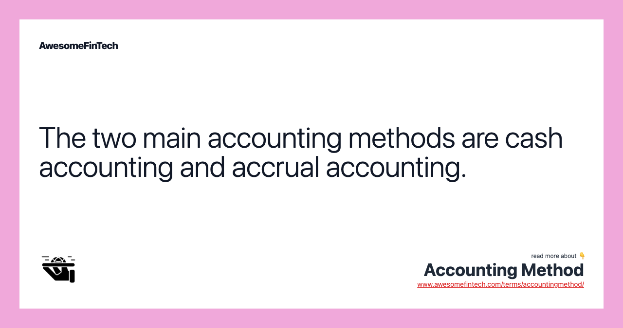 The two main accounting methods are cash accounting and accrual accounting.