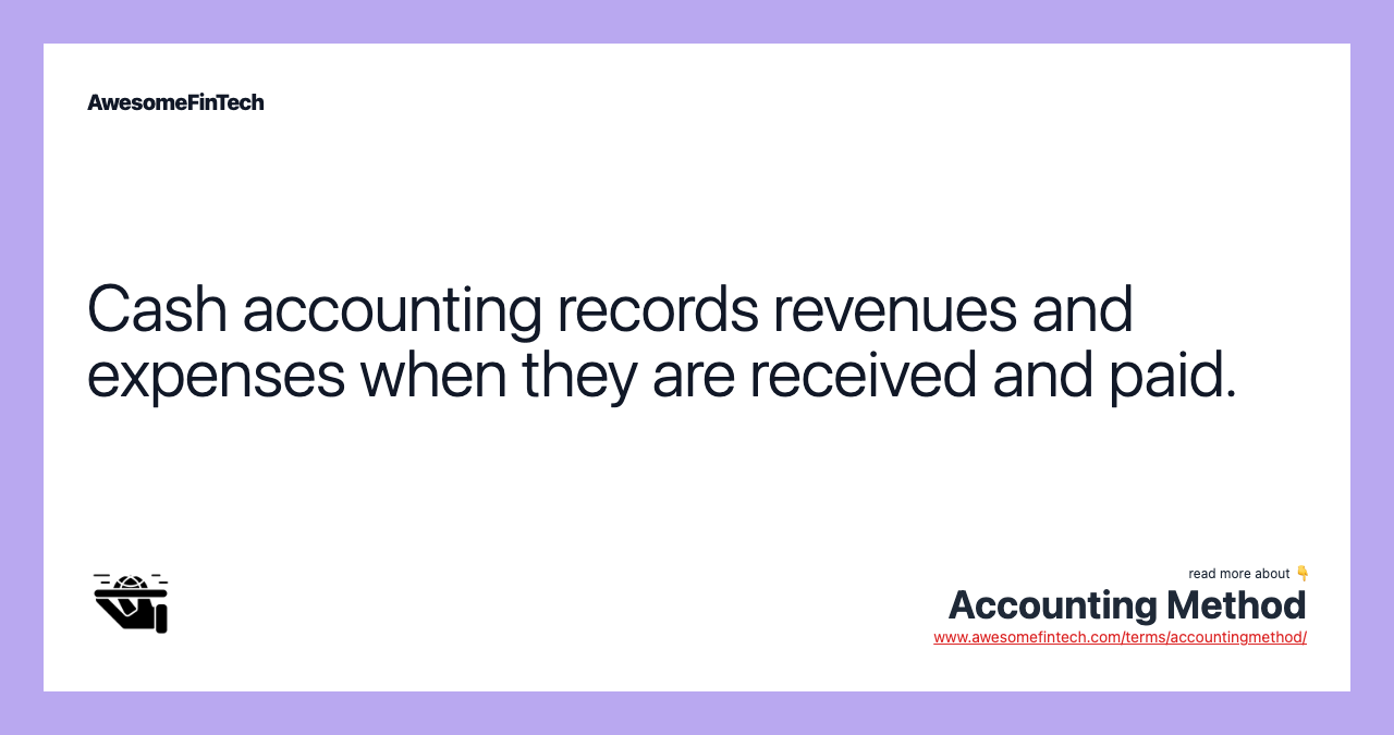 Cash accounting records revenues and expenses when they are received and paid.