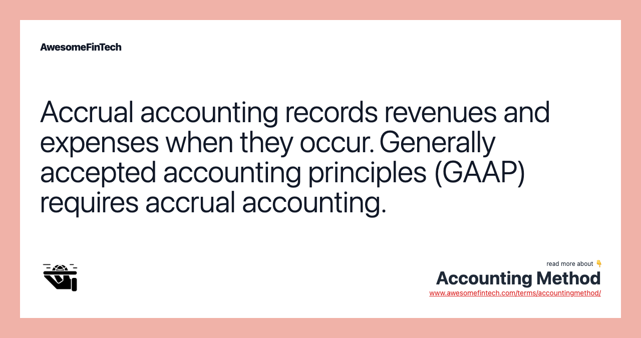Accrual accounting records revenues and expenses when they occur. Generally accepted accounting principles (GAAP) requires accrual accounting.