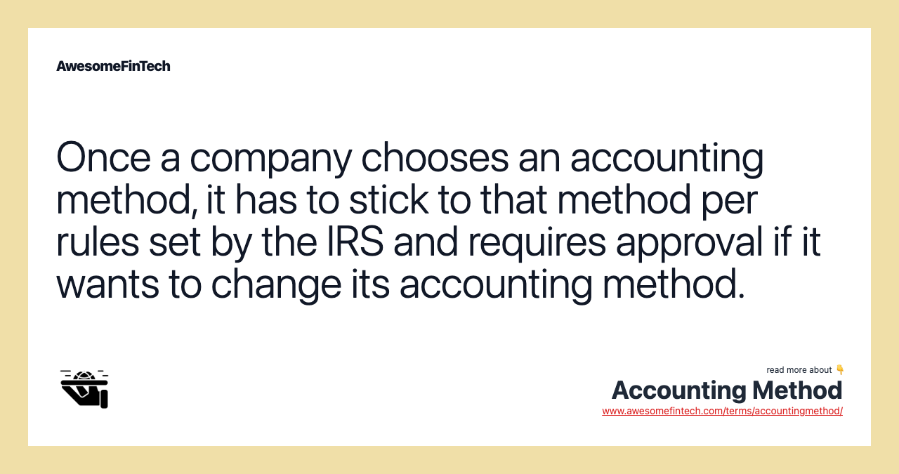 Once a company chooses an accounting method, it has to stick to that method per rules set by the IRS and requires approval if it wants to change its accounting method.