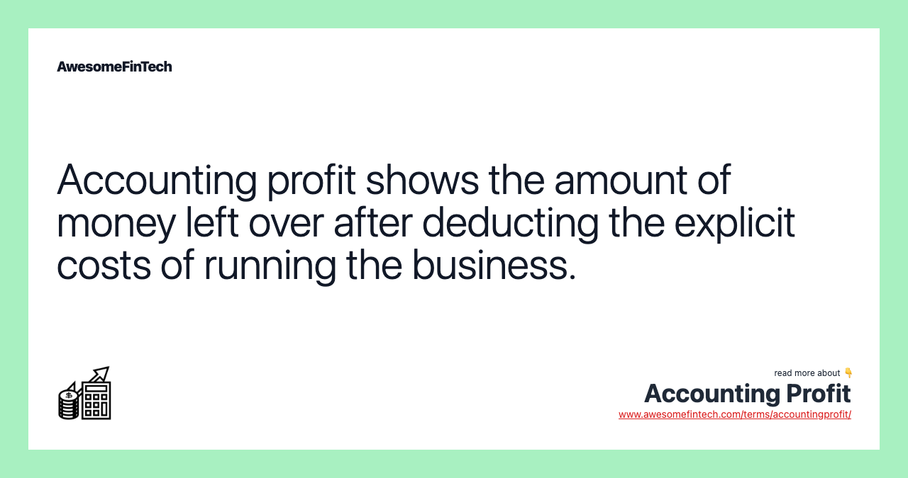 Accounting profit shows the amount of money left over after deducting the explicit costs of running the business.