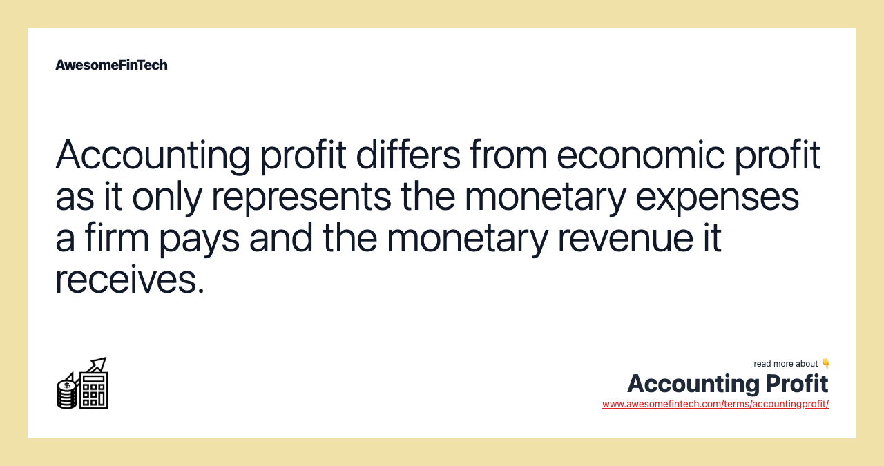 Accounting profit differs from economic profit as it only represents the monetary expenses a firm pays and the monetary revenue it receives.