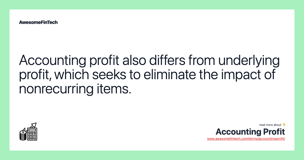Accounting profit also differs from underlying profit, which seeks to eliminate the impact of nonrecurring items.