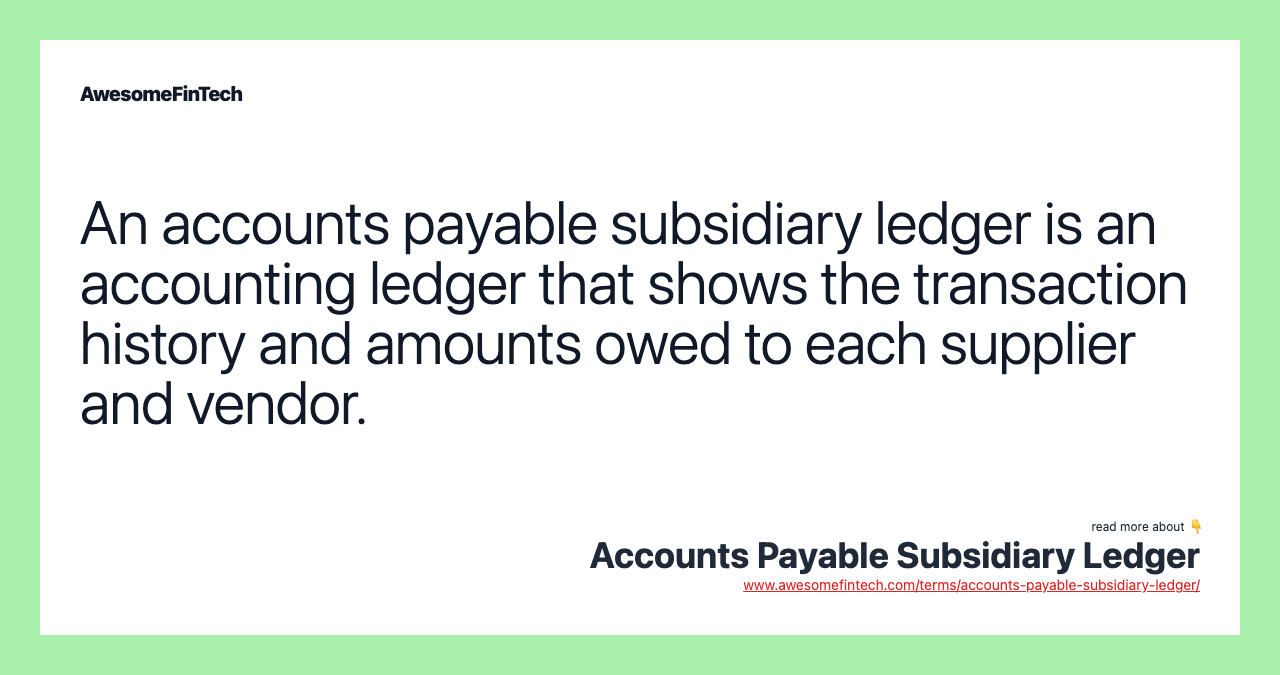 An accounts payable subsidiary ledger is an accounting ledger that shows the transaction history and amounts owed to each supplier and vendor.