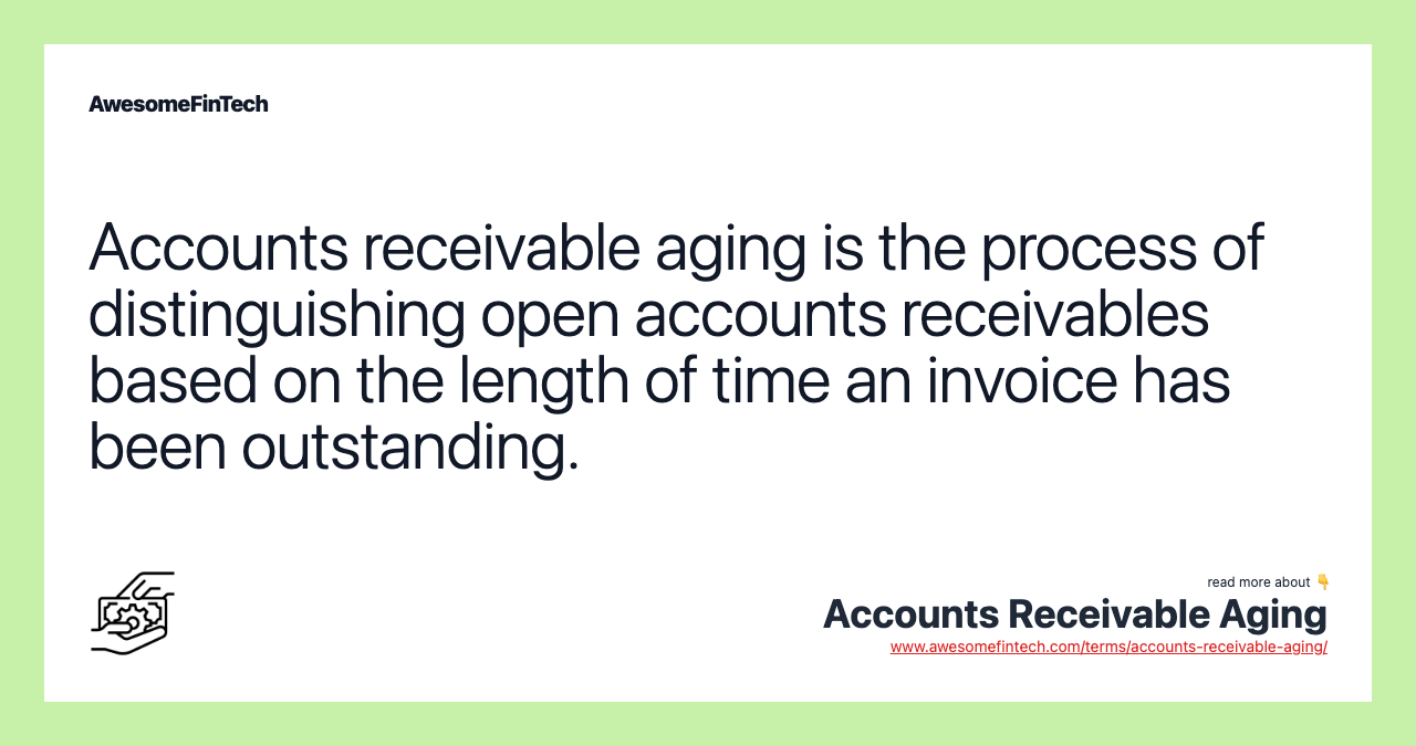 Accounts receivable aging is the process of distinguishing open accounts receivables based on the length of time an invoice has been outstanding.