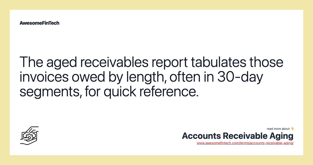 The aged receivables report tabulates those invoices owed by length, often in 30-day segments, for quick reference.