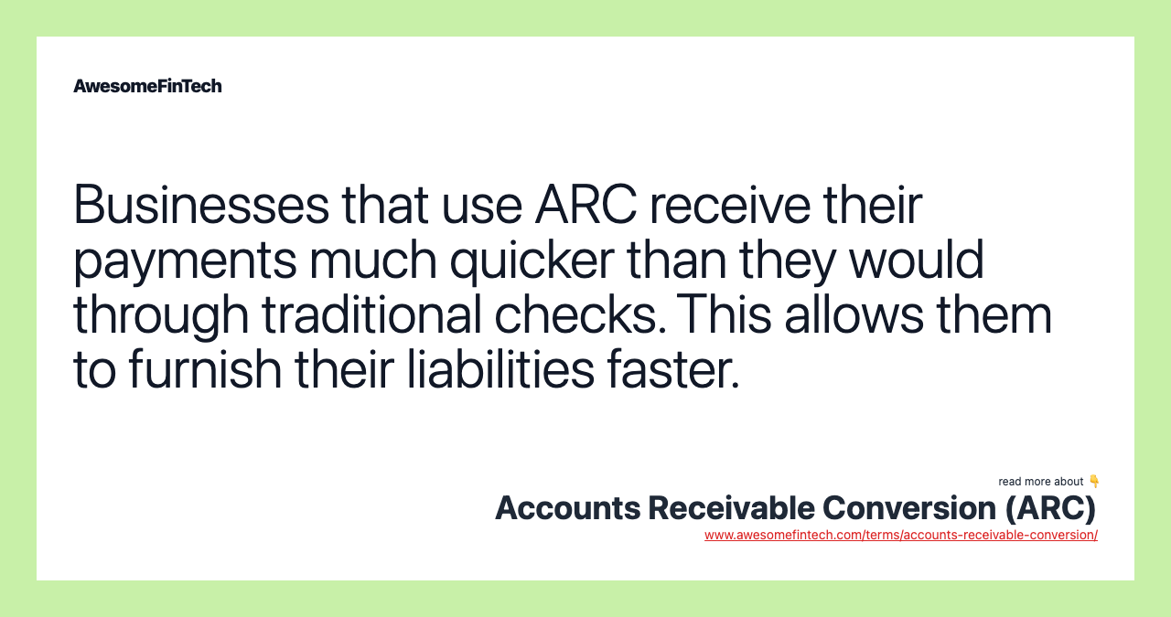 Businesses that use ARC receive their payments much quicker than they would through traditional checks. This allows them to furnish their liabilities faster.