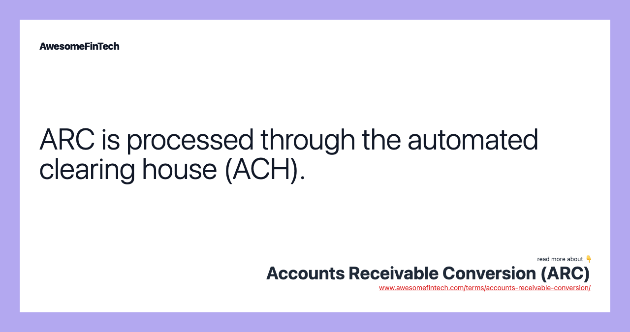 ARC is processed through the automated clearing house (ACH).