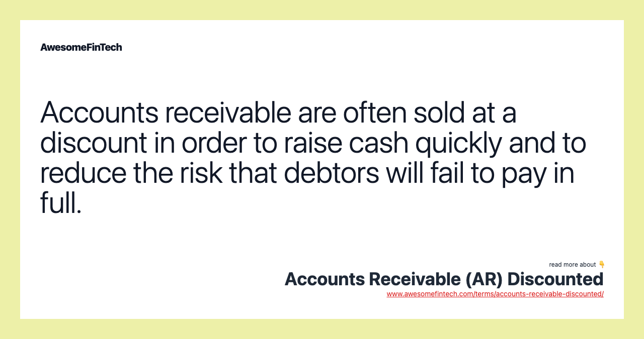 Accounts receivable are often sold at a discount in order to raise cash quickly and to reduce the risk that debtors will fail to pay in full.