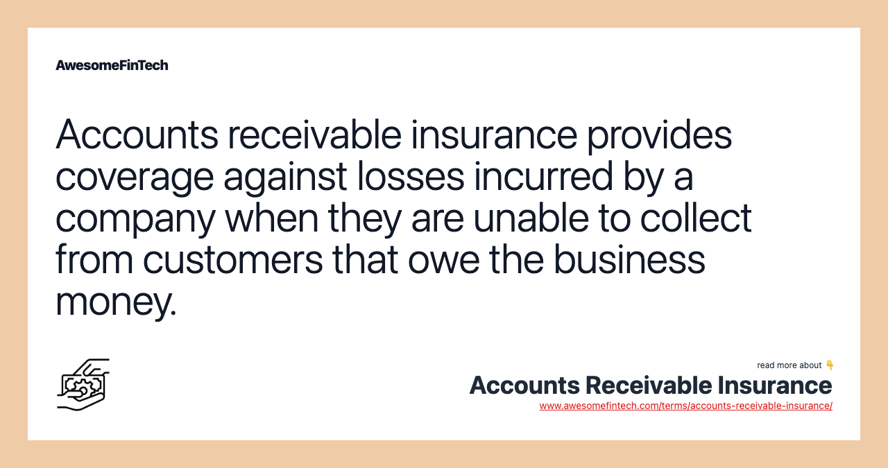 Accounts receivable insurance provides coverage against losses incurred by a company when they are unable to collect from customers that owe the business money.