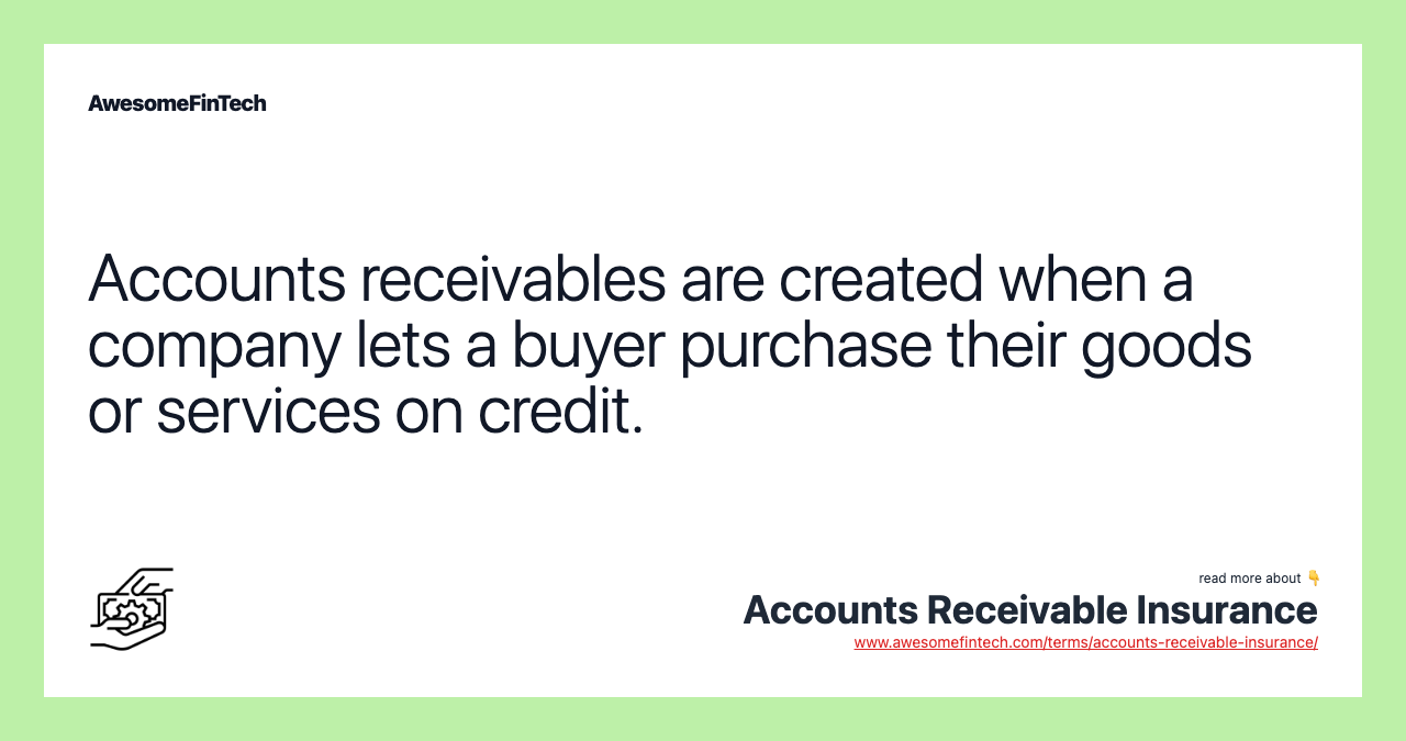 Accounts receivables are created when a company lets a buyer purchase their goods or services on credit.