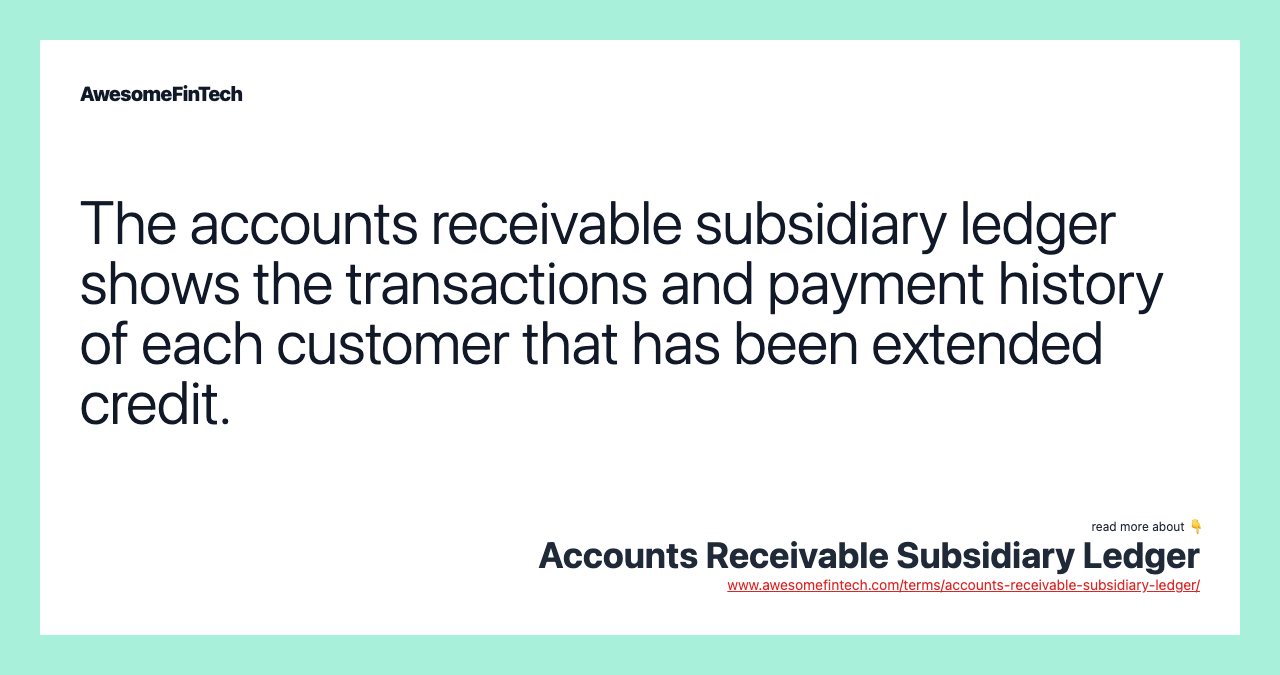 The accounts receivable subsidiary ledger shows the transactions and payment history of each customer that has been extended credit.