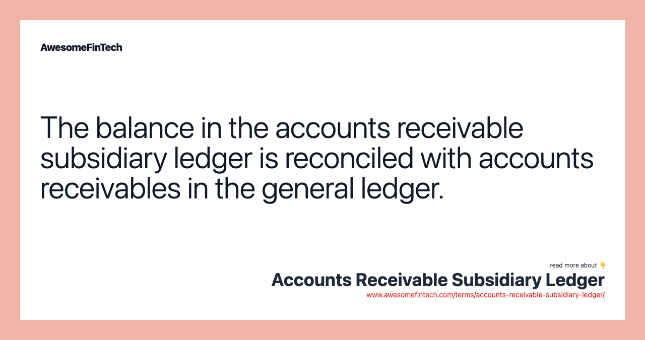 The balance in the accounts receivable subsidiary ledger is reconciled with accounts receivables in the general ledger.