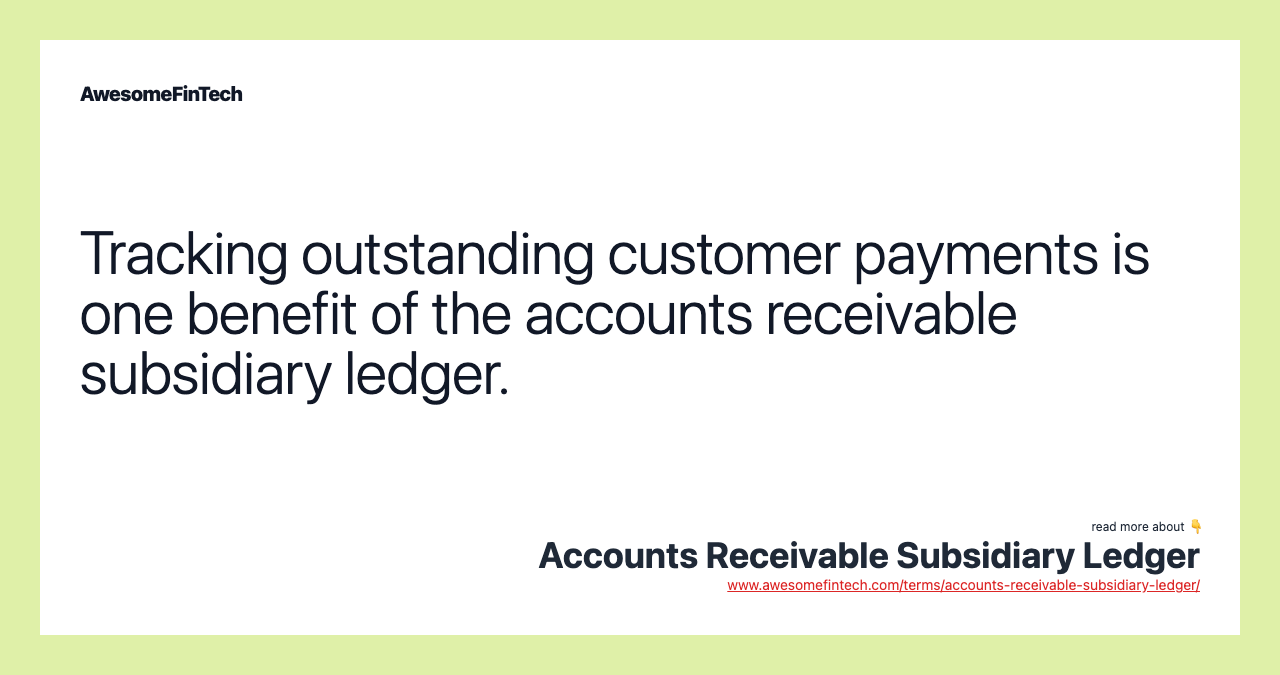 Tracking outstanding customer payments is one benefit of the accounts receivable subsidiary ledger.
