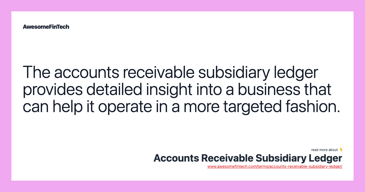 The accounts receivable subsidiary ledger provides detailed insight into a business that can help it operate in a more targeted fashion.