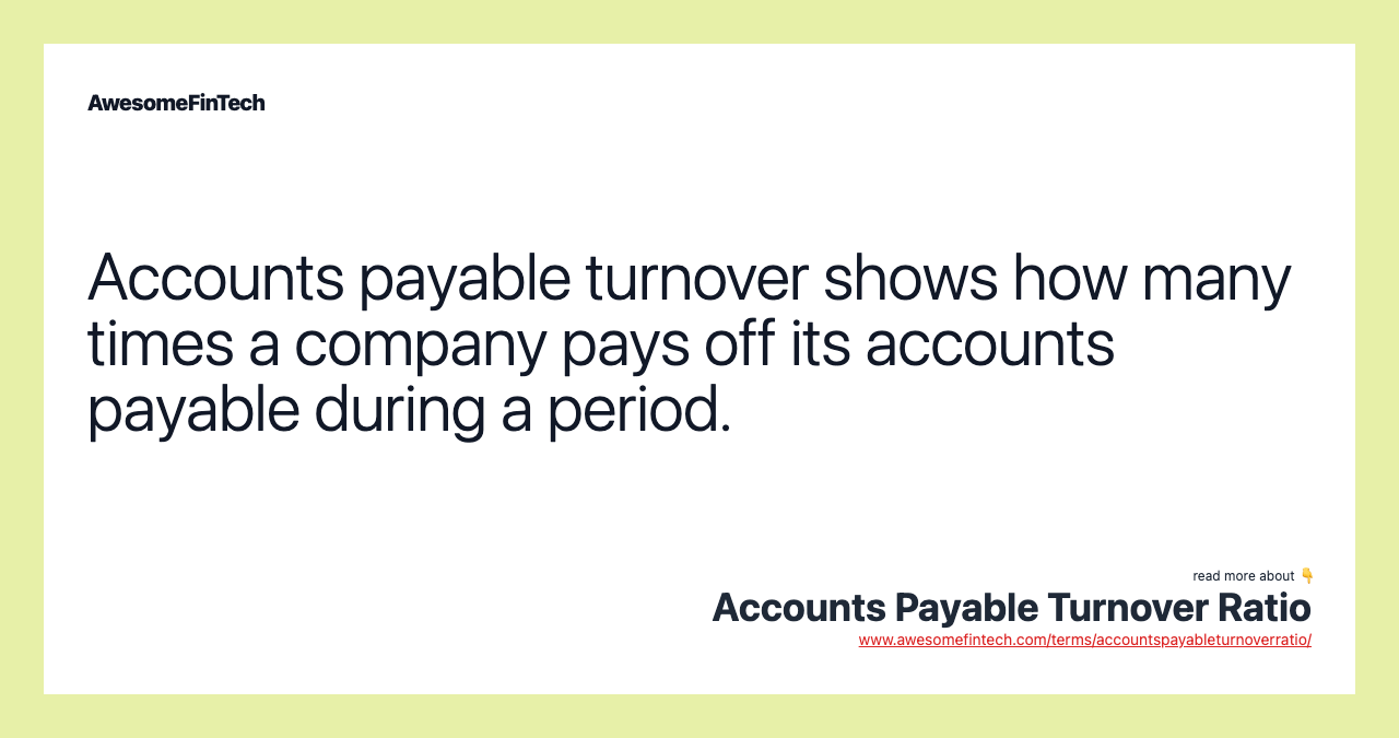 Accounts payable turnover shows how many times a company pays off its accounts payable during a period.