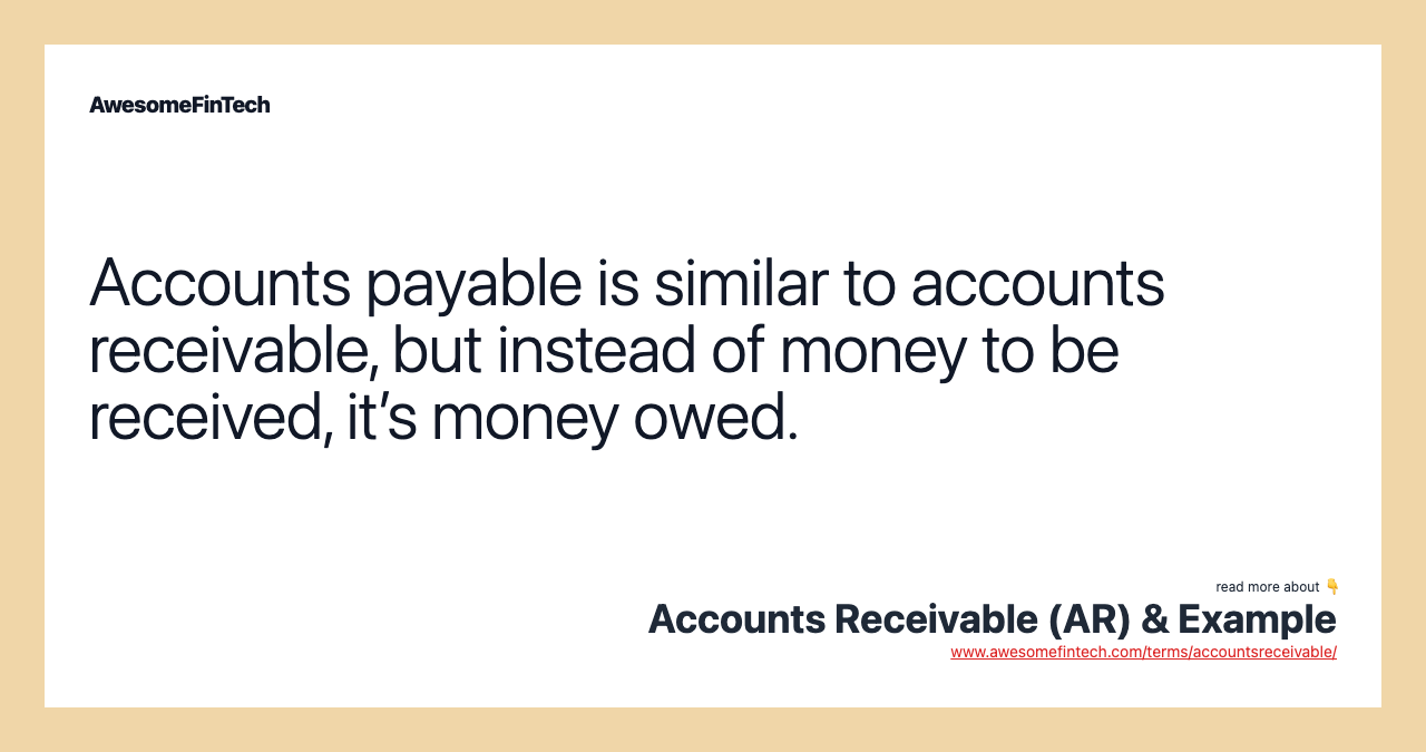 Accounts payable is similar to accounts receivable, but instead of money to be received, it’s money owed.