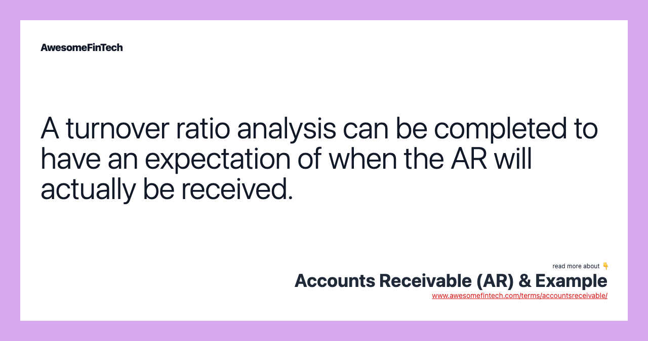 A turnover ratio analysis can be completed to have an expectation of when the AR will actually be received.