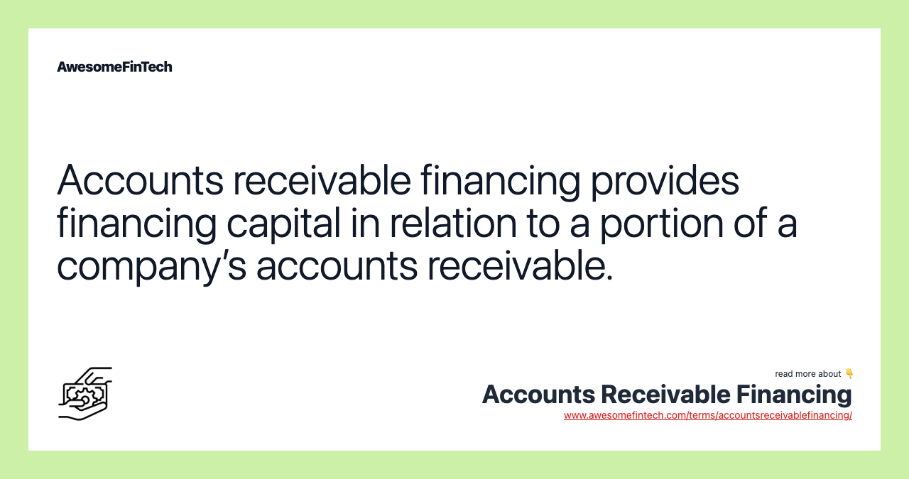 Accounts receivable financing provides financing capital in relation to a portion of a company’s accounts receivable.