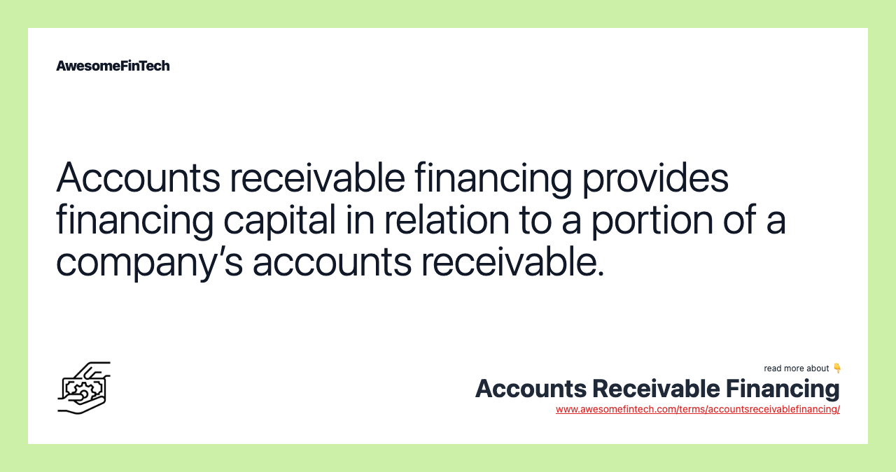 Accounts receivable financing provides financing capital in relation to a portion of a company’s accounts receivable.
