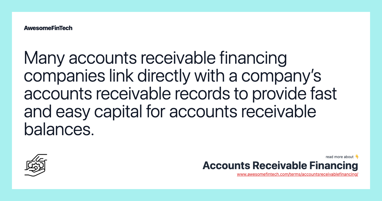 Many accounts receivable financing companies link directly with a company’s accounts receivable records to provide fast and easy capital for accounts receivable balances.