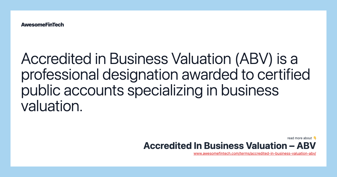 Accredited in Business Valuation (ABV) is a professional designation awarded to certified public accounts specializing in business valuation.