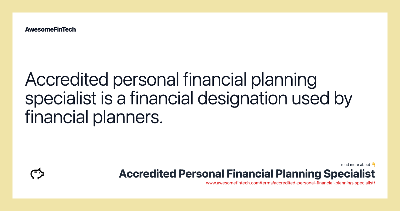 Accredited personal financial planning specialist is a financial designation used by financial planners.