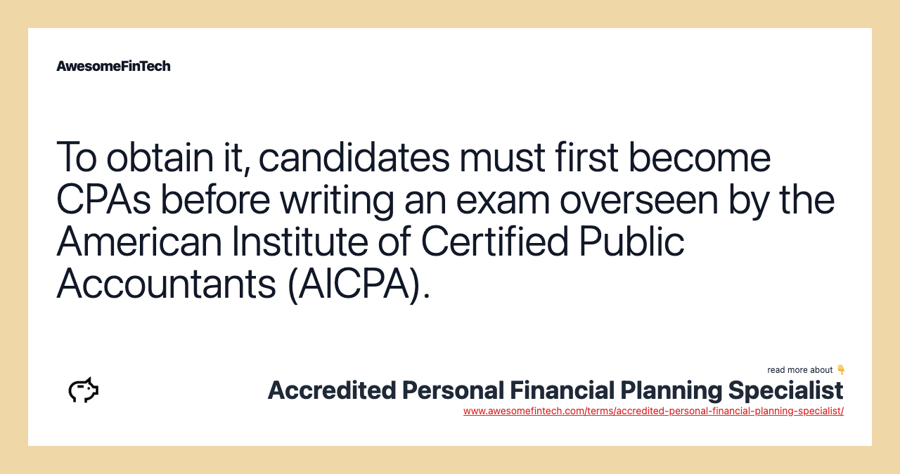 To obtain it, candidates must first become CPAs before writing an exam overseen by the American Institute of Certified Public Accountants (AICPA).