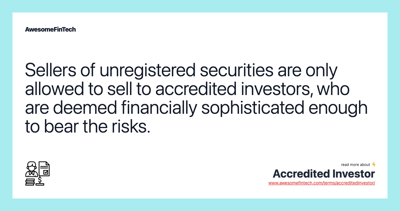 Sellers of unregistered securities are only allowed to sell to accredited investors, who are deemed financially sophisticated enough to bear the risks.