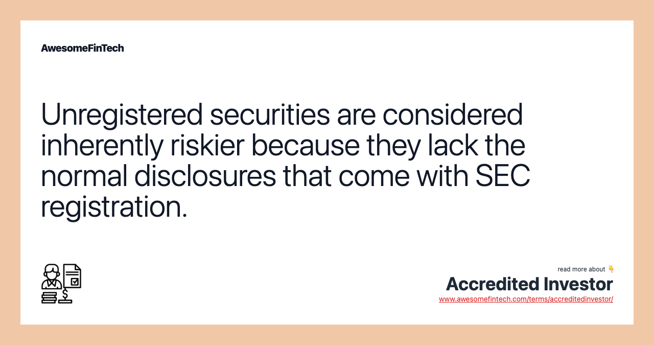 Unregistered securities are considered inherently riskier because they lack the normal disclosures that come with SEC registration.