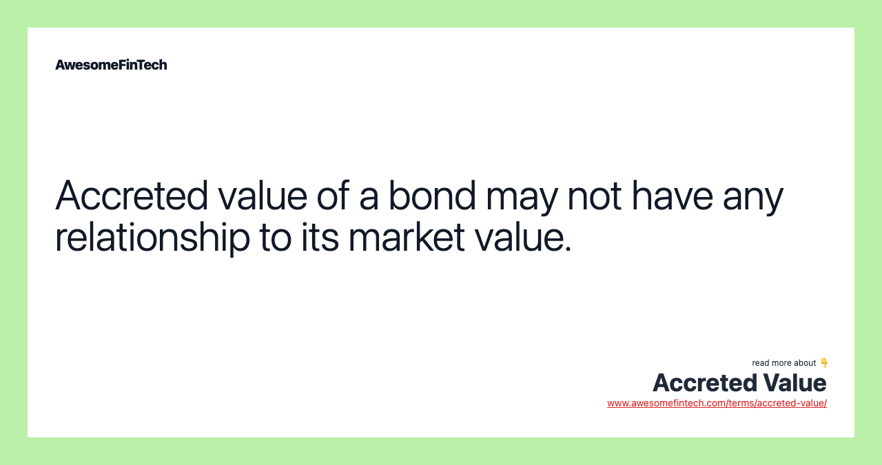 Accreted value of a bond may not have any relationship to its market value.