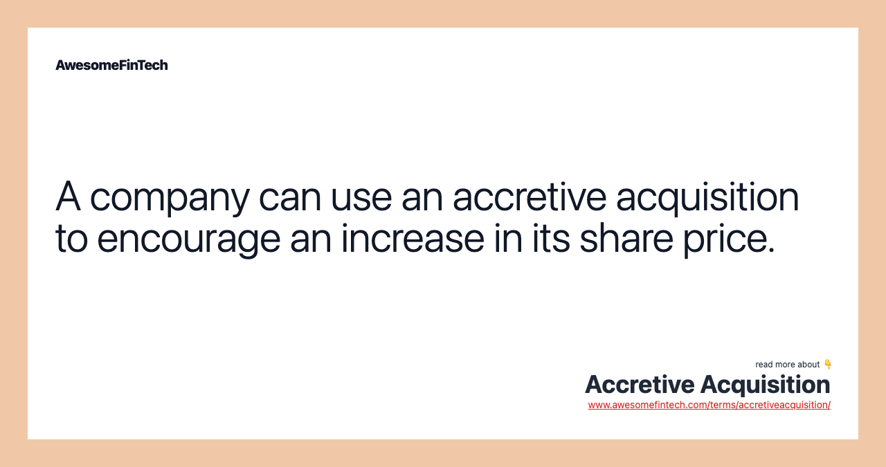 A company can use an accretive acquisition to encourage an increase in its share price.