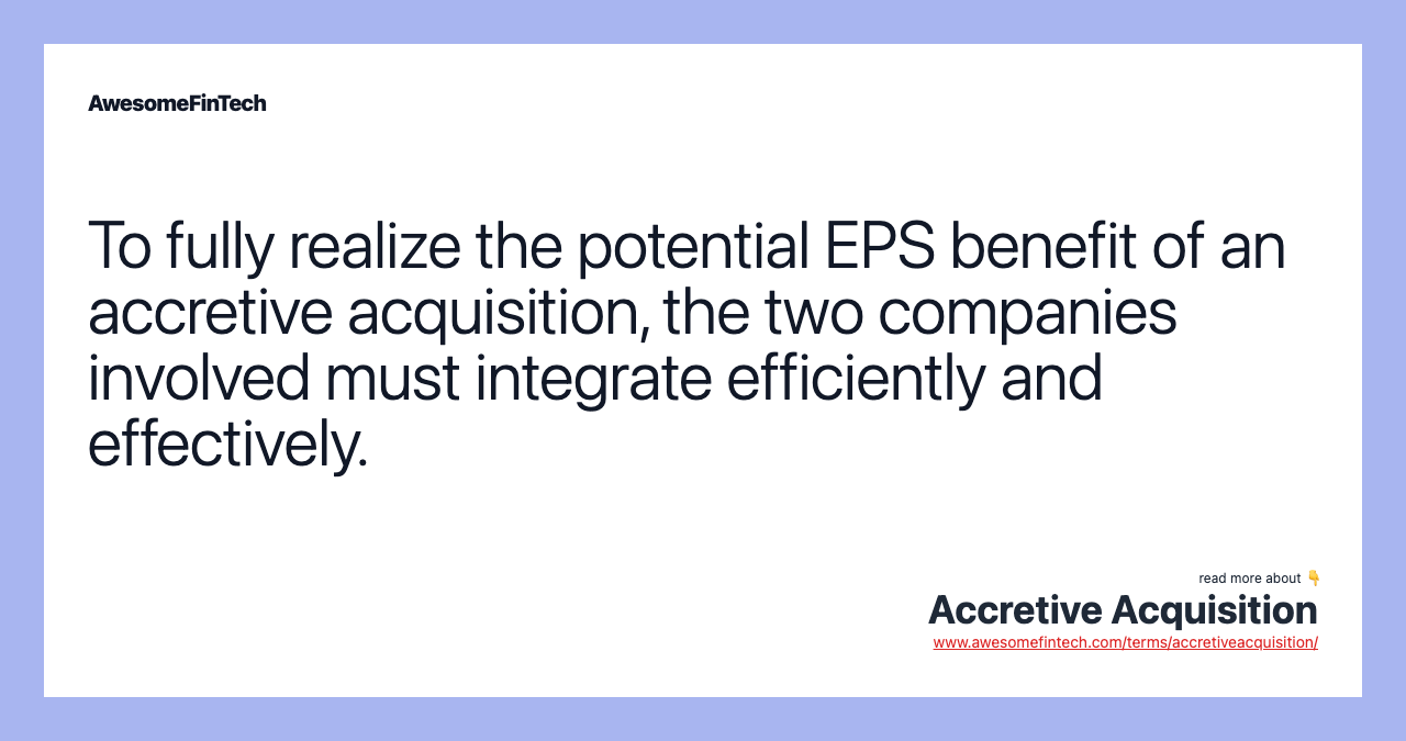 To fully realize the potential EPS benefit of an accretive acquisition, the two companies involved must integrate efficiently and effectively.