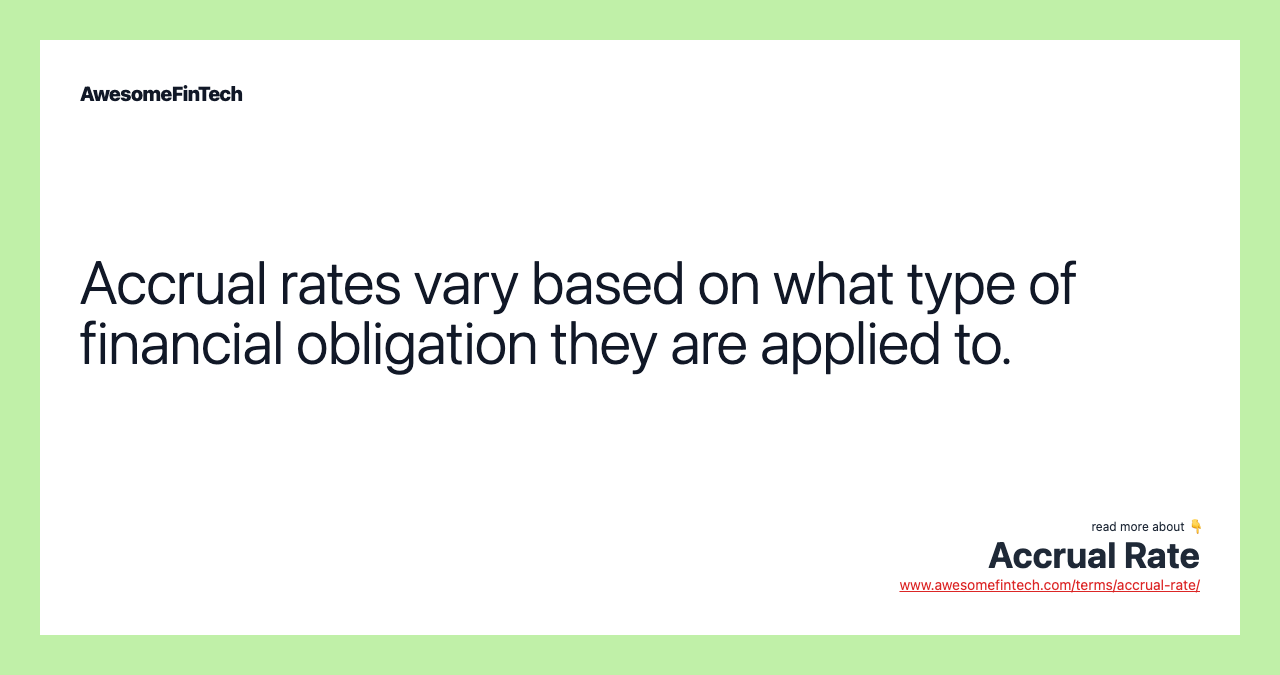 Accrual rates vary based on what type of financial obligation they are applied to.