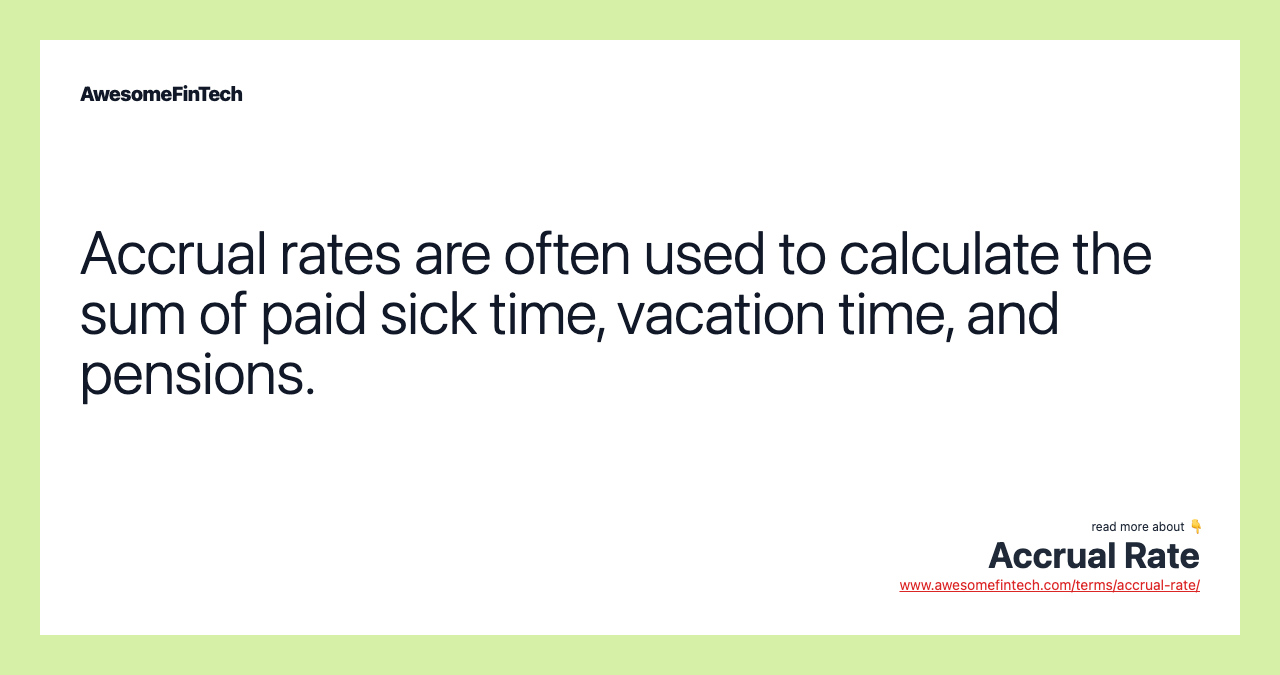 Accrual rates are often used to calculate the sum of paid sick time, vacation time, and pensions.
