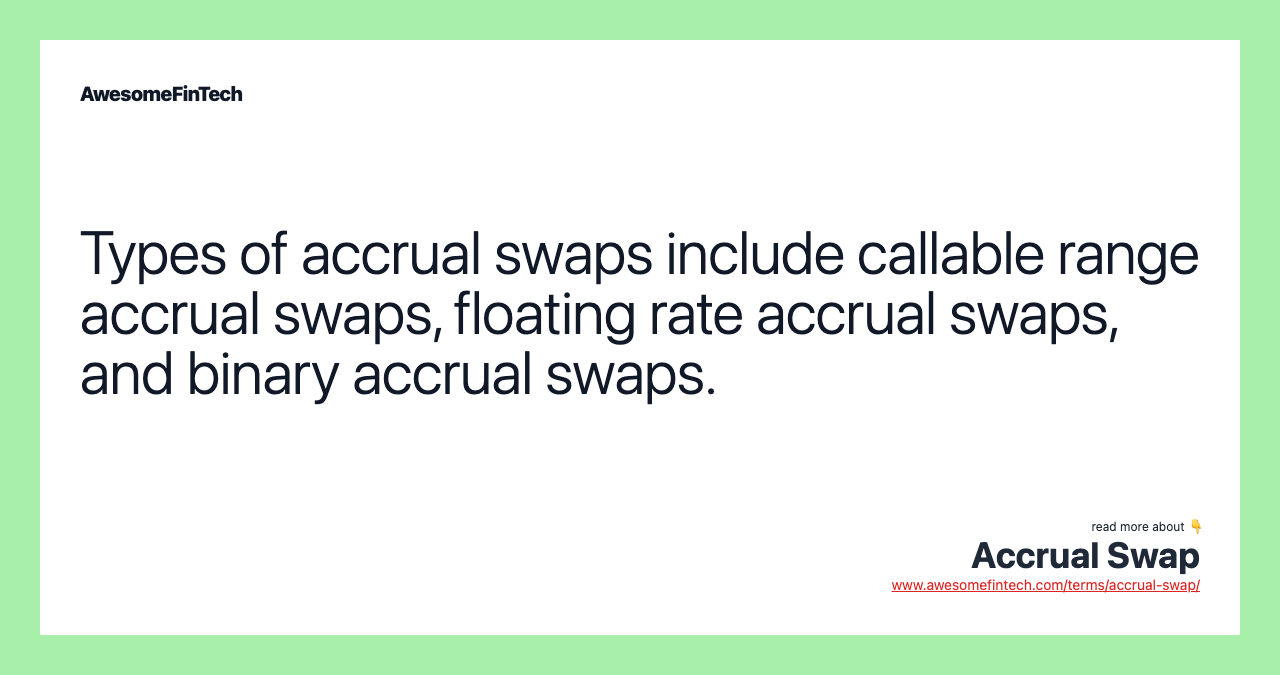Types of accrual swaps include callable range accrual swaps, floating rate accrual swaps, and binary accrual swaps.